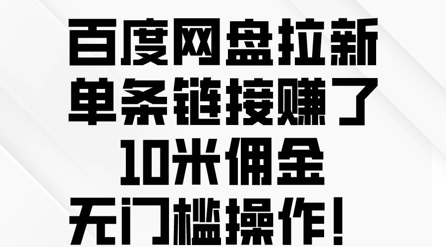 百度网盘拉新，单条链接赚了10米佣金，无门槛操作！-航海圈