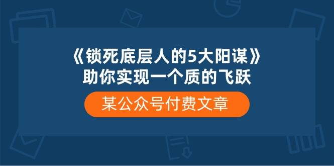 某付费文章《锁死底层人的5大阳谋》助你实现一个质的飞跃-航海圈