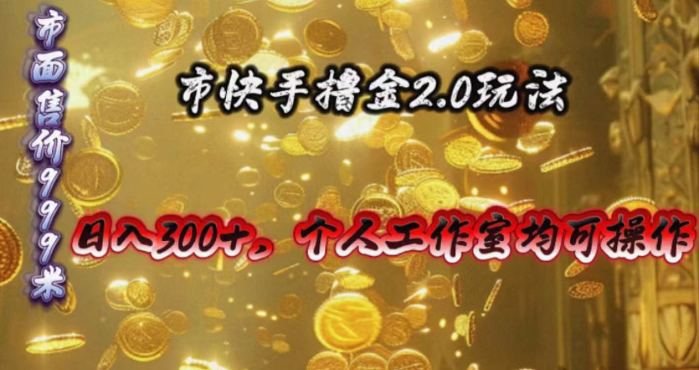 快手掘金2.0玩法，日入300+，个人工作室均可操作-航海圈