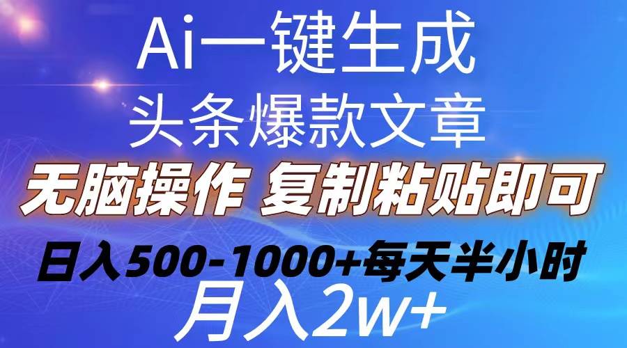 Ai一键生成头条爆款文章  复制粘贴即可简单易上手小白首选 日入500-1000+-航海圈