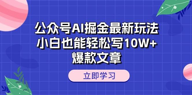 公众号AI掘金最新玩法，小白也能轻松写10W+爆款文章-航海圈