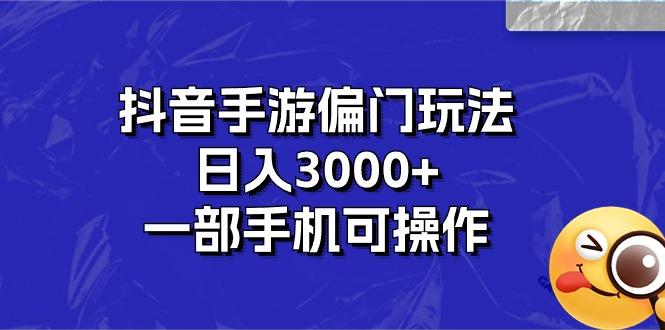 抖音手游偏门玩法，日入3000+，一部手机可操作-航海圈
