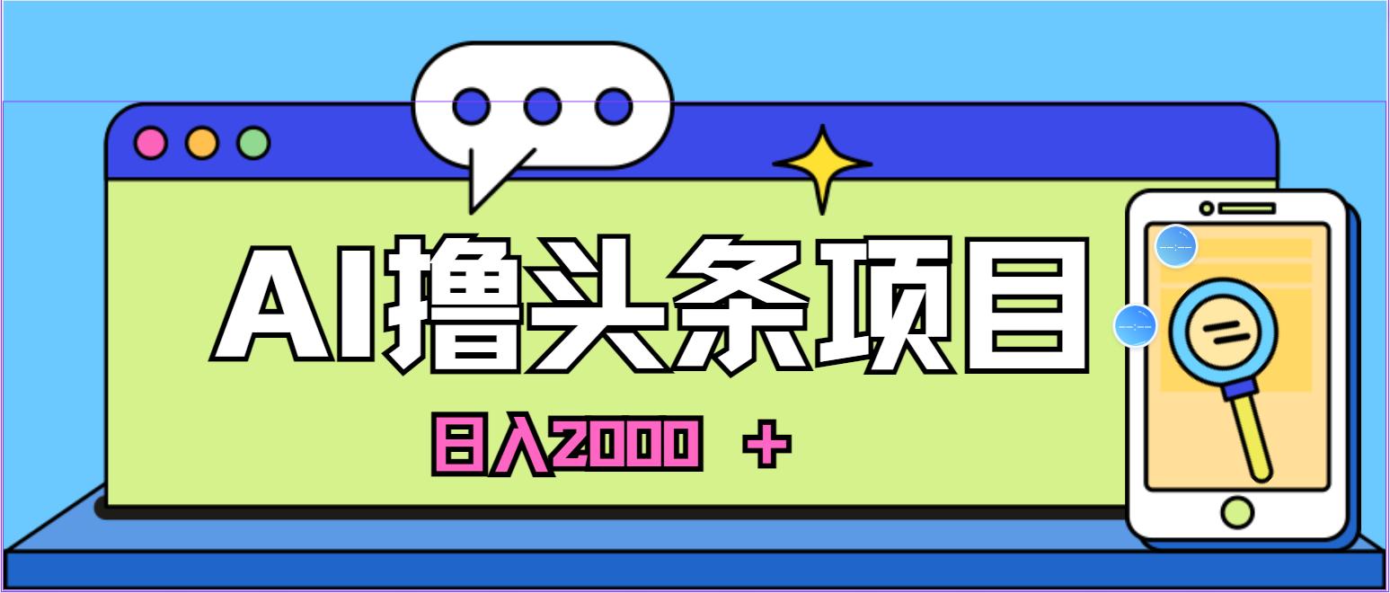 AI今日头条，当日建号，次日盈利，适合新手，每日收入超2000元的好项目-航海圈