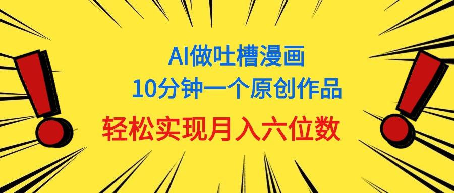 用AI做中式吐槽漫画，10分钟一个原创作品，轻松实现月入6位数-航海圈