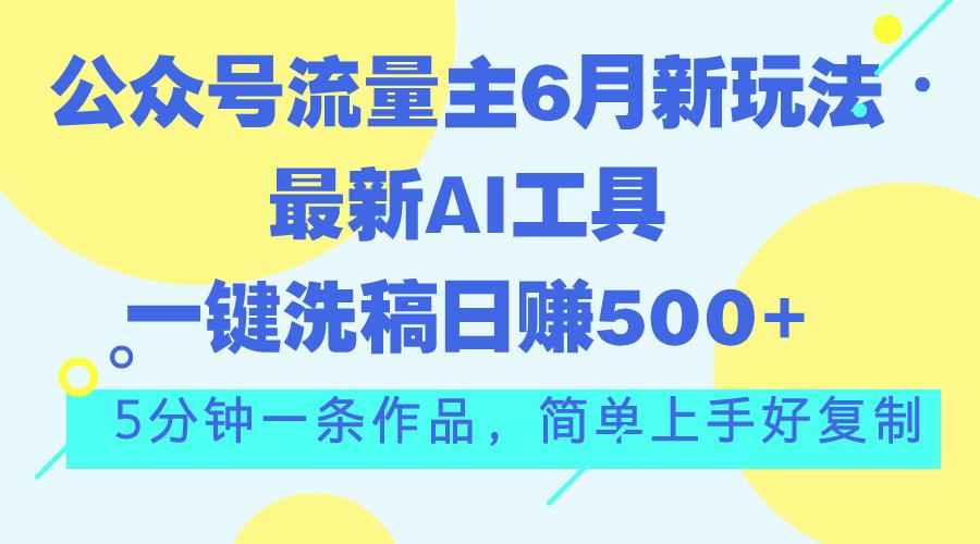 公众号流量主6月新玩法，最新AI工具一键洗稿单号日赚500+，5分钟一条作…-航海圈