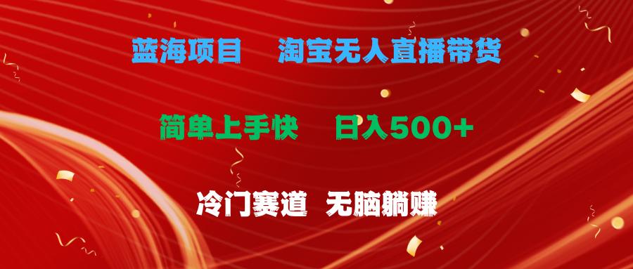 蓝海项目  淘宝无人直播冷门赛道  日赚500+无脑躺赚  小白有手就行-航海圈