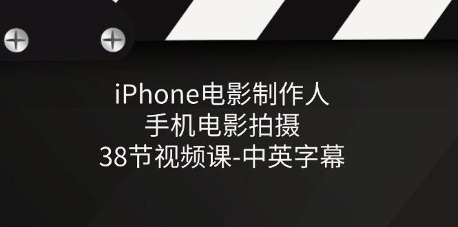 iPhone电影制作人-手机电影拍摄-38节视频课-中英字幕-航海圈