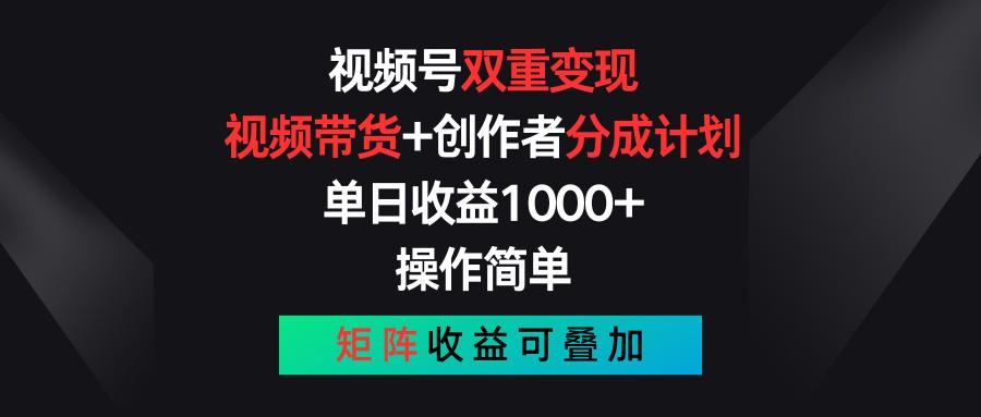 视频号双重变现，视频带货+创作者分成计划 , 单日收益1000+，可矩阵-航海圈