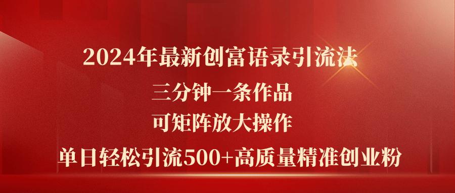 2024年最新创富语录引流法，三分钟一条作品可矩阵放大操作，日引流500…-航海圈