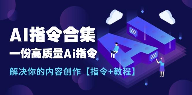 最新AI指令合集，一份高质量Ai指令，解决你的内容创作【指令+教程】-航海圈