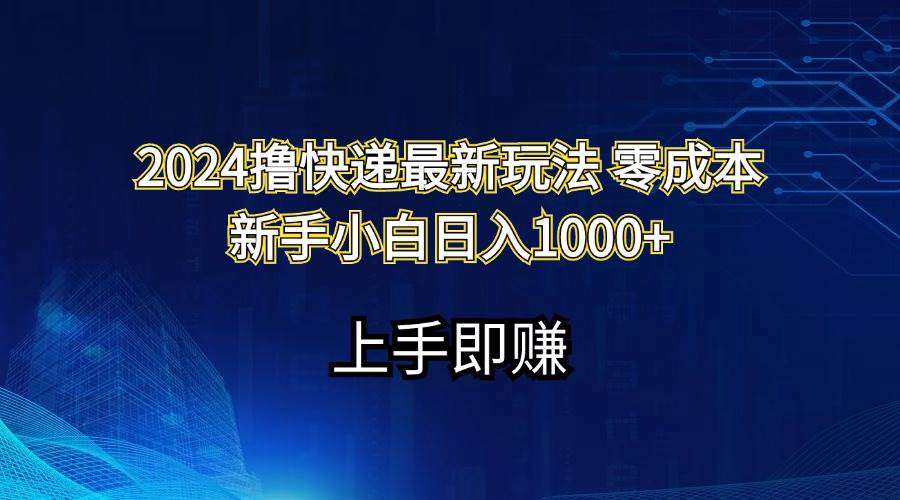 2024撸快递最新玩法零成本新手小白日入1000+-航海圈