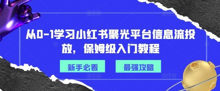 从0-1学习小红书聚光平台信息流投放,保姆级入门教程-航海圈