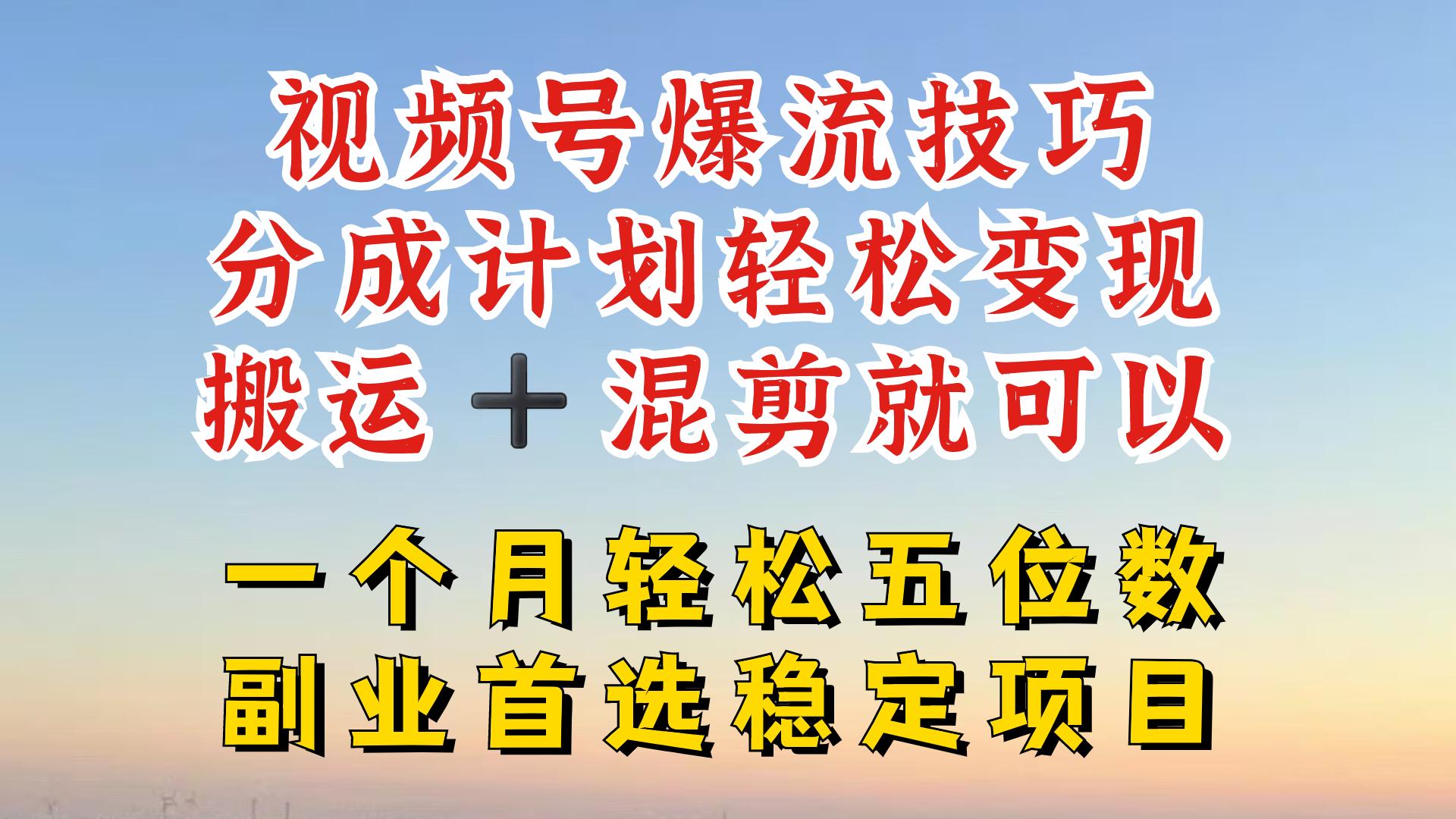 视频号分成最暴力赛道,几分钟出一条原创,最强搬运+混剪新方法,谁做谁爆-航海圈