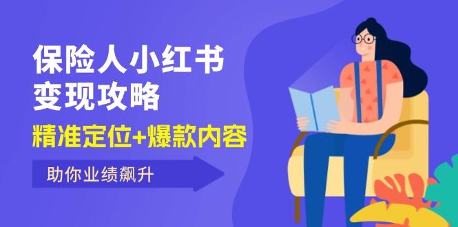 保 险 人 小红书变现攻略，精准定位+爆款内容，助你业绩飙升-航海圈