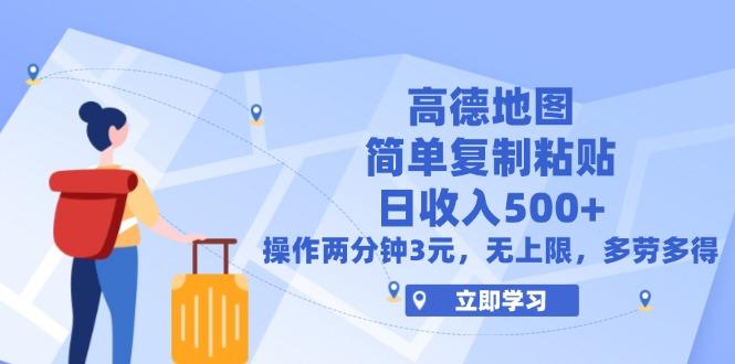 高德地图简单复制，操作两分钟就能有近3元的收益，日入500+，无上限-航海圈
