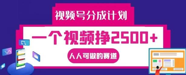 视频号分成计划，一个视频挣2500+，人人可做的赛道-航海圈