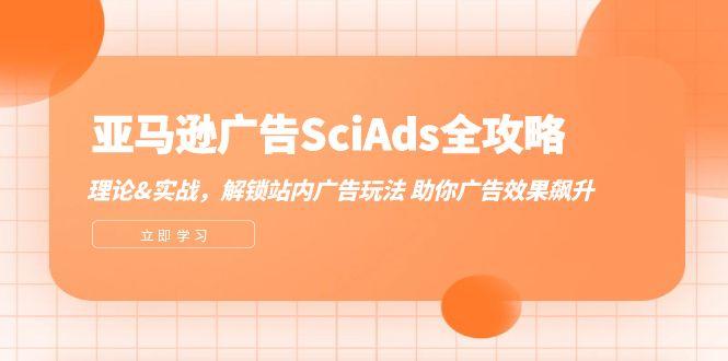 亚马逊-广告SciAds全攻略：理论+实战，解锁站内广告玩法 助你广告效果飙升-航海圈