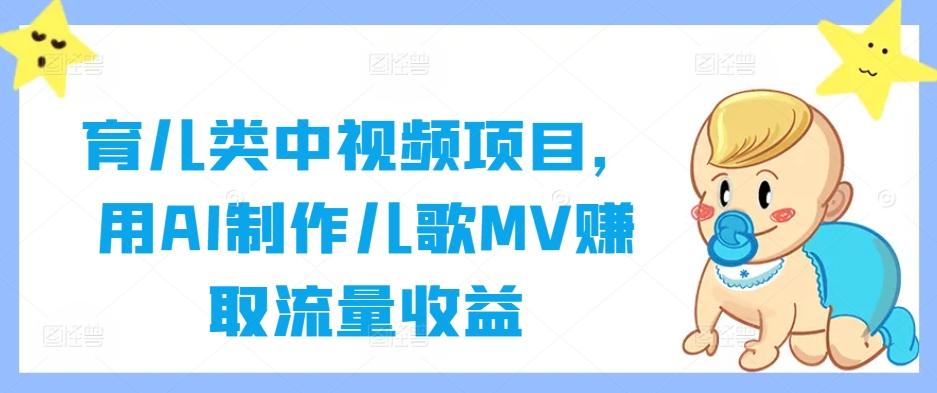 育儿类中视频项目,用AI制作儿歌MV赚取流量收益-航海圈