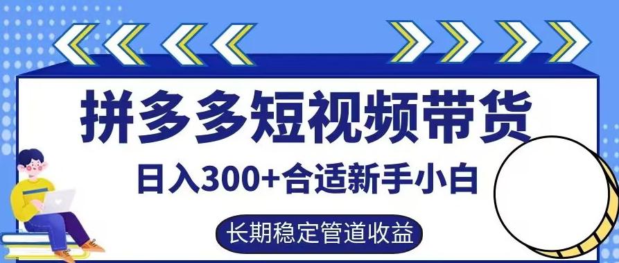 拼多多短视频带货日入300+有长期稳定被动收益,合适新手小白【揭秘】-航海圈