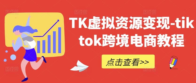 TK虚拟资源变现-tiktok跨境电商教程-航海圈