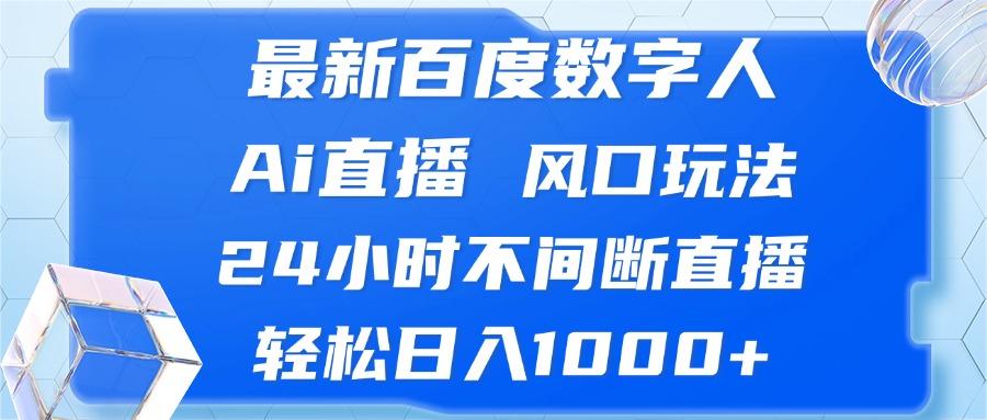 最新百度数字人Ai直播，风口玩法，24小时不间断直播，轻松日入1000+-航海圈