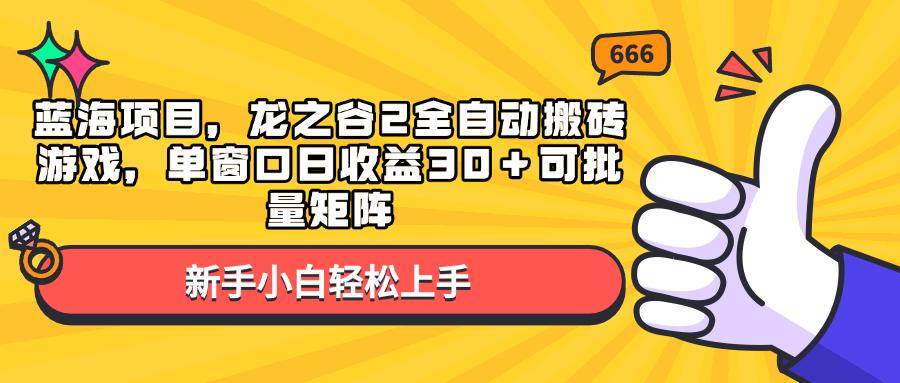 蓝海项目，龙之谷2全自动搬砖游戏，单窗口日收益30＋可批量矩阵-航海圈