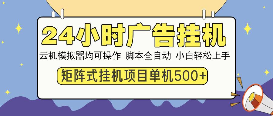 24小时全自动广告挂机 矩阵式操作 单机收益500+ 小白也能轻松上手-航海圈