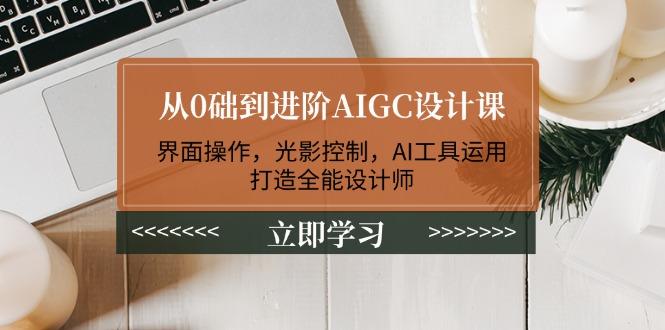 从0础到进阶AIGC设计课：界面操作，光影控制，AI工具运用，打造全能设计师-航海圈