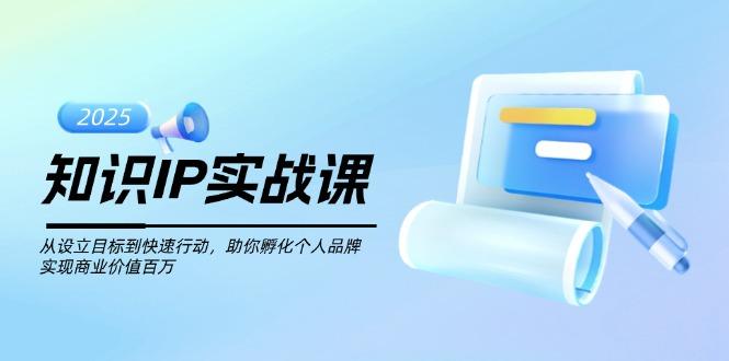 知识IP实战课，从设立目标到快速行动，助你孵化个人品牌，实现商业价值…-航海圈