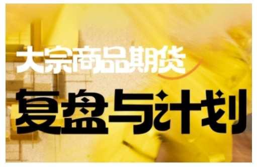 倍增计划·大宗商品期货复盘与计划，掌握在复杂多变的市场中做出明智的交易决策-航海圈