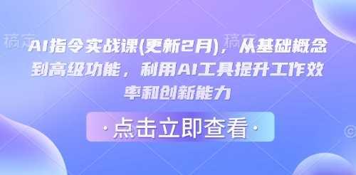 AI指令实战课(更新2月)，从基础概念到高级功能，利用AI工具提升工作效率和创新能力-航海圈