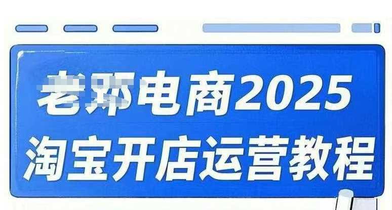 2025淘宝开店运营教程直通车，直通车，万相无界，网店注册经营推广培训视频课程-航海圈