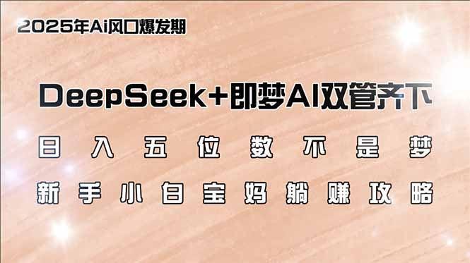 （14396期）日入五位数不是梦，DeepSeek+即梦AI双管齐下，新手小白宝妈躺赚攻略-航海圈