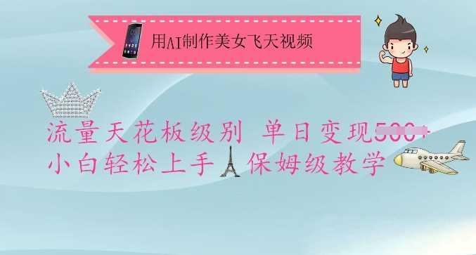 用AI制作美女飞天视频，流量天花板级别，单日变现5张+小白轻松上手，保姆级教学-航海圈