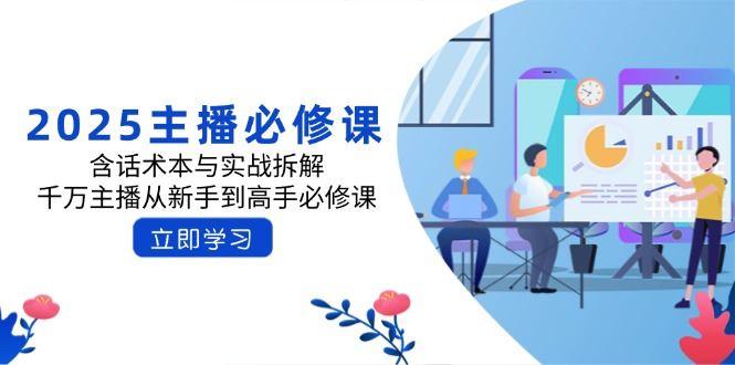 （14498期）2025主播必修课：含话术本与实战拆解，千万主播从新手到高手必修课-航海圈